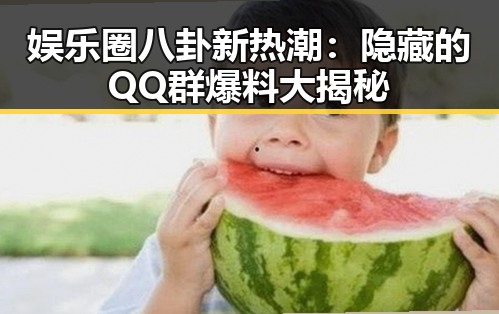 娱乐圈八卦新热潮：隐藏的QQ群爆料大揭秘