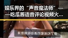 娱乐界的“声音魔法师”——吃瓜酱语音评论视频火爆背后的小秘密🎙️✨